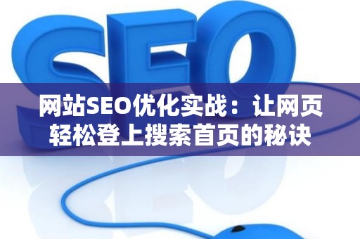 网站SEO优化实战：让网页轻松登上搜索首页的秘诀