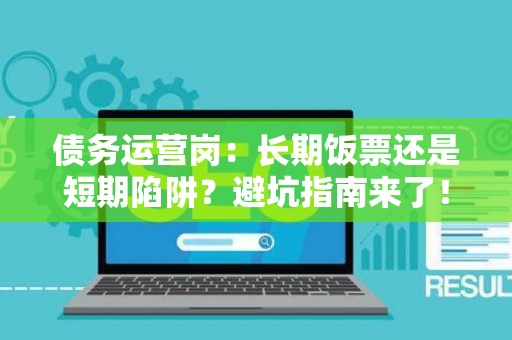 债务运营岗：长期饭票还是短期陷阱？避坑指南来了！
